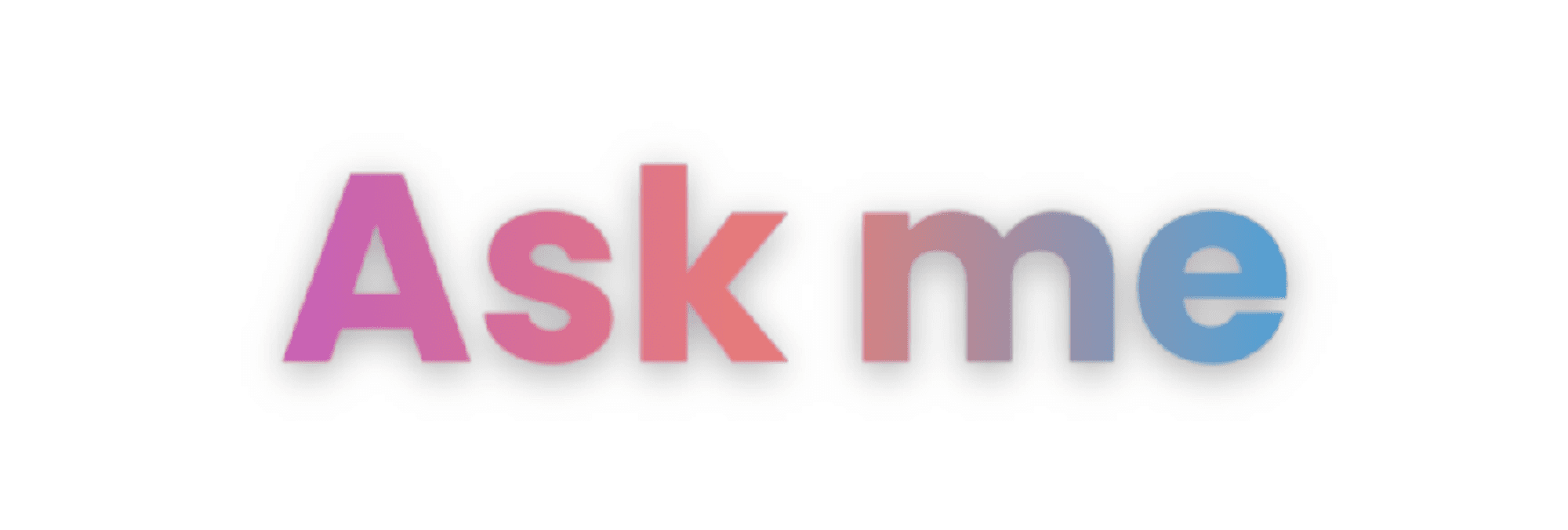 Ask me